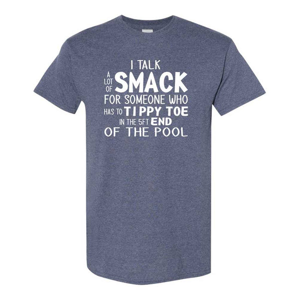 Funny T-shirt Humour - I Speak A Lot Of Smack For Someone Who Has To Tippy Toe In The 5ft End Of The Pool - Guy Humour - Funny Guy T-shirt - Sarcastic Humour T-shirt - Sarcasm T-shirt - Funny Sarcasm T-shirt