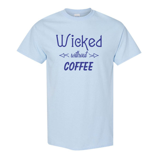 Wicked Without Coffee - Funny Coffee Sayings - Mom T-shirt - Cute Coffee T-shirt - Coffee Quote - Gifts For Mom