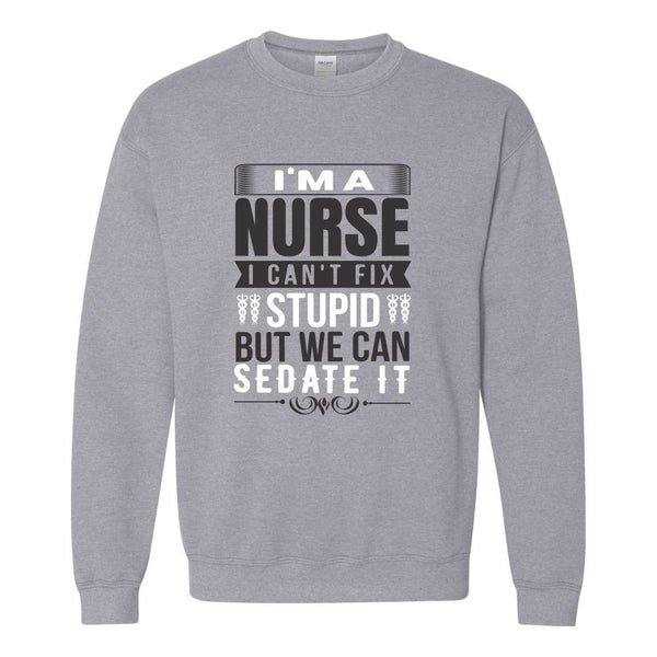 Funny Nurse Quote T-shirt - Nurse T-shirt - Nurse Sayings - I'm A Nurse I Can't Fix Stupid But I Can Sedate It - Nurse Humour - Gift For Nurse