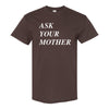 Ask Your Mother Funny Dad T-shirt - Dad Shirt - Funny Dad Quote - Gift For Dad - Father's Day T-shirt