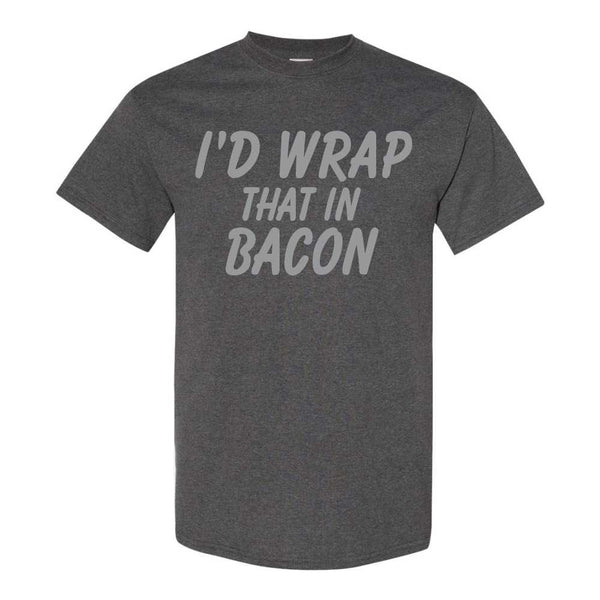Id Wrap That In Bacon - Bacon T-shirt - Funny T-shirt Sayings - T-shirt Quote - Funny T-shirts -T-shirt Humour - Guy T-shirt