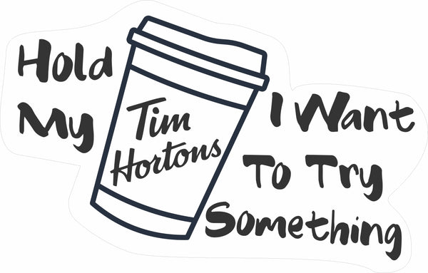 Hold My Tim Hortons I Want To Try Something - Funny Car Decals - Car Graphics - Funny Stickers - Sticker Sayings - Timmies Decal - Canadian Decals - Funny Canada Decal - Coffee Decal