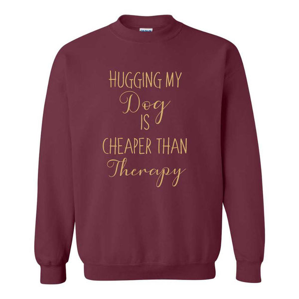 Hugging My Dog Is Cheaper Than Therapy - Cute Dog Sweat Shirt - Dog Sweat Shirt - Dog Mom - Dog Dad - Dog Lover's Sweat Shirt