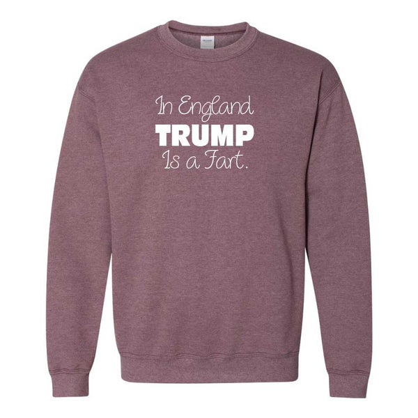 Funny Trump T-shirt - In England Trump Is A Fart - Trump Sweat Shirt - Trump T-shirt