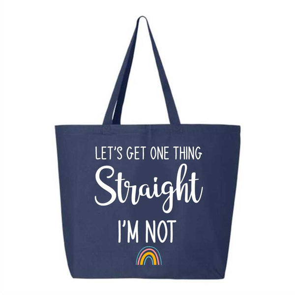 Let's Get One Thing Straight I'm Not - Pride Month Bag - Pride Swag Bag - LGTBQ+ Swag Bag - Tote Bag - Reusable Shopping Bags - Custom Shopping Bags - Custom Gifts - Unique Gifts - Gifts For Mom
