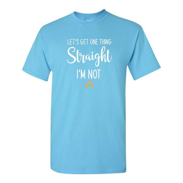 Let's Get One Thing Straight I'm Not - Cute LGTBQ+ T-shirt - Cute Gay T-shirt - Pride T-shirt - Pride Quote - LGTBQ+ T-shirt