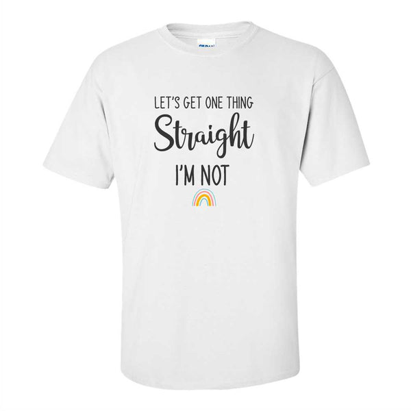 Let's Get One Thing Straight I'm Not - Cute LGTBQ+ T-shirt - Cute Gay T-shirt - Pride T-shirt - Pride Quote - LGTBQ+ T-shirt