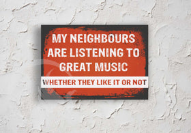 My Neighbours Are Listening To Great Music Whether They Like It Or Not - Funny Garage Sign - Funny Door Sign - Funny Metal Sign - Funny Guy Sign - Gift For Him