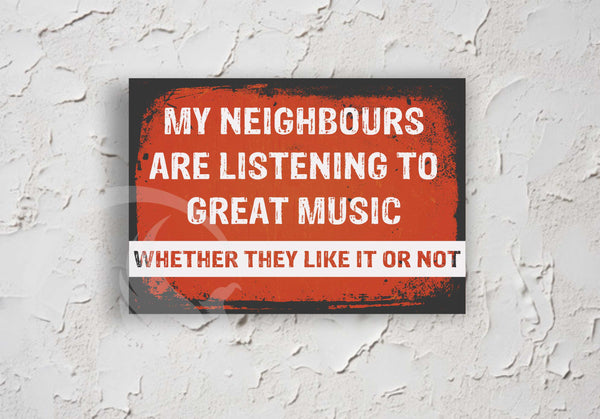 My Neighbours Are Listening To Great Music Whether They Like It Or Not - Funny Garage Sign - Funny Door Sign - Funny Metal Sign - Funny Guy Sign - Gift For Him