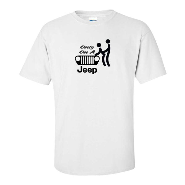 Only On A Jeep - Jeep T-shirt - Sex Humour T-shirt - Funny Offensive T-shirt - Offensive T-shirt - Guy Humour T-shirt