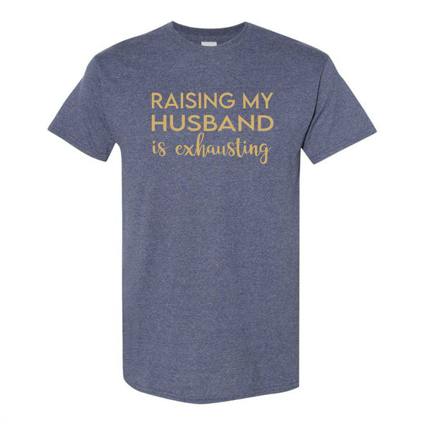 Raising My Husband Is Exhausting - Funny T-shirt Sayings - T-shirt Quote - Funny T-shirts -T-shirt Humour - Guy T-shirt - Funny Girl Humour T-shirt