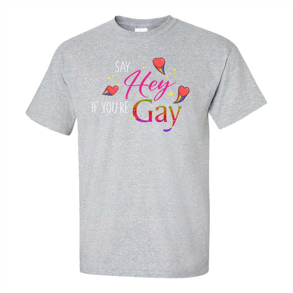 Say Hey If You're Gay T-shirt - Cute LGTBQ+ T-shirt - Cute Gay T-shirt - Pride T-shirt - Pride Quote - LGTBQ+ T-shirt