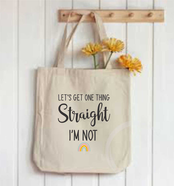 Let's Get One Thing Straight I'm Not - Pride Month Bag - Pride Swag Bag - LGTBQ+ Swag Bag - Tote Bag - Reusable Shopping Bags - Custom Shopping Bags - Custom Gifts - Unique Gifts - Gifts For Mom