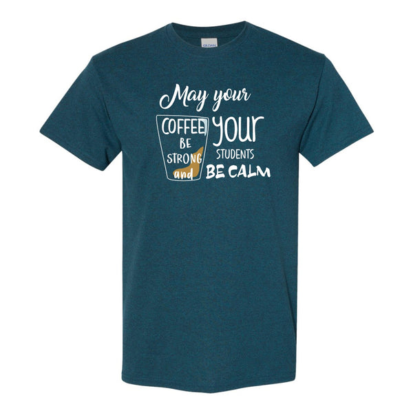 Cute Teacher T-shirt - Cute Coffee T-shirt - May Your Coffee Be Strong And Your Students Be Calm - Teacher Saying T- Teacher T-shirts - Gifts For Teachers