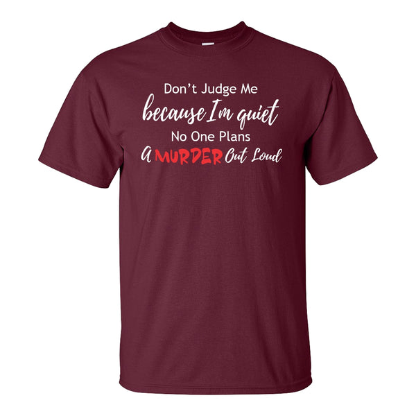 Funny T-shirt Sayings - Dont Judge Me Because I Am Quiet No One Plans  A Murder Out Loud T-shirt - True Crime T-shrit - Girl Humour T-shirt - Sarcastic Humour T-shirt