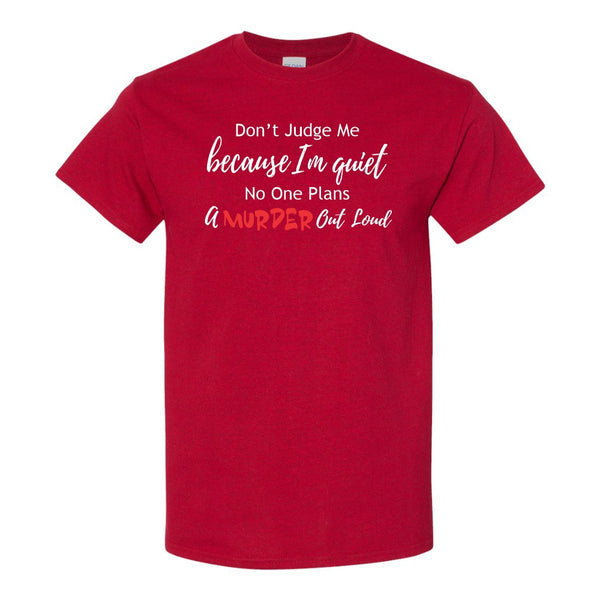 Funny T-shirt Sayings - Dont Judge Me Because I Am Quiet No One Plans  A Murder Out Loud T-shirt - True Crime T-shrit - Girl Humour T-shirt - Sarcastic Humour T-shirt