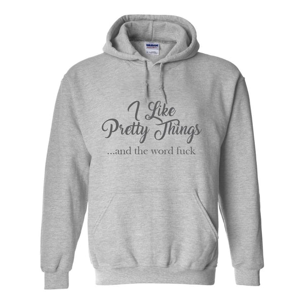 Girl Humour - Offensive Girl Humour - Funny Rude T-shirts - Fuck Quotes - I Like Pretty Things ...And The Word Fuck - Swear Word Humour - Fuck Humour - Gifts For Her - Funny Hoodie Sayings