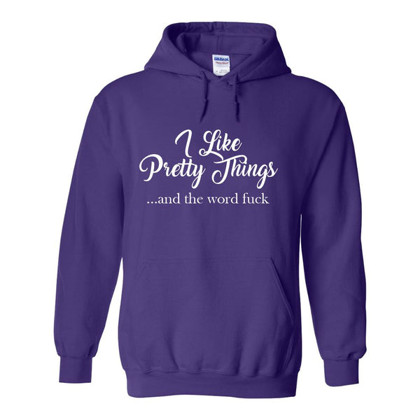 Girl Humour - Offensive Girl Humour - Funny Rude T-shirts - Fuck Quotes - I Like Pretty Things ...And The Word Fuck - Swear Word Humour - Fuck Humour - Gifts For Her - Funny Hoodie Sayings