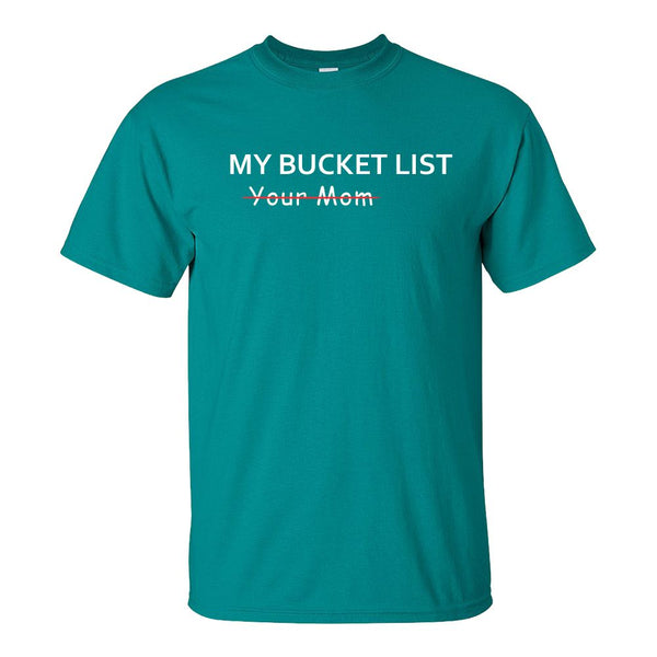 My Bucket List - Your Mom T-shirt - Guy humour T-shirt - Sex Humour T-shirt - Funny T-shirt Sayings - Offensive T-shirt - Dad Shirt - Funny T-shirts For Guys