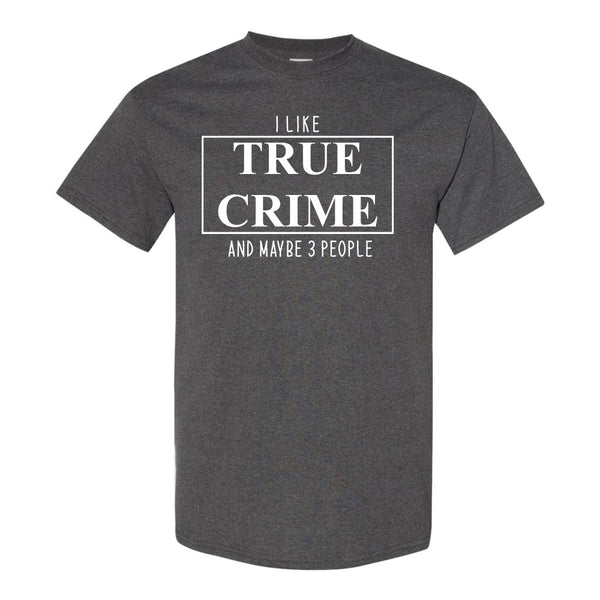 I Like True Crime And Maybe 3 People T-shirt - True Crime T-shirt - Murderino T-shirt - Murder Mystery T-shirt - Offensive Rude T-shirts - Girl Humour T-shirt - Gift For Her