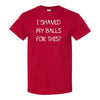Did I Shave My Balls For This? Funny T-shirt Sayings - Guy humour T-shirt - Sex Humour - Funny Sex T-shirt - Gift For Guys - Dad Shirt
