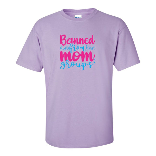 Banned From Mom Groups - Mom Quote - Mom T-shirt - Mother's Day Gift - Funny Mom T-shirt
