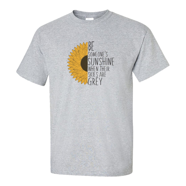 Cute T-shirt Quote - Be Someone's Sunshine When Their Skies Are Grey - Summer T-shirt - Gift For Mom - Cute T-shirt - Sunshine T-shirt - Sunflower T-shirt