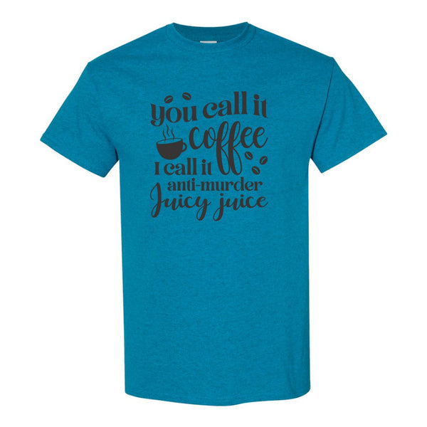 You Call It Coffee I Call It Anti Murder Juicy Juice - Girl Humour - Coffee T-shirt - Funny T-shirt Sayings - Coffee Quote - Murder Doc T-shirt
