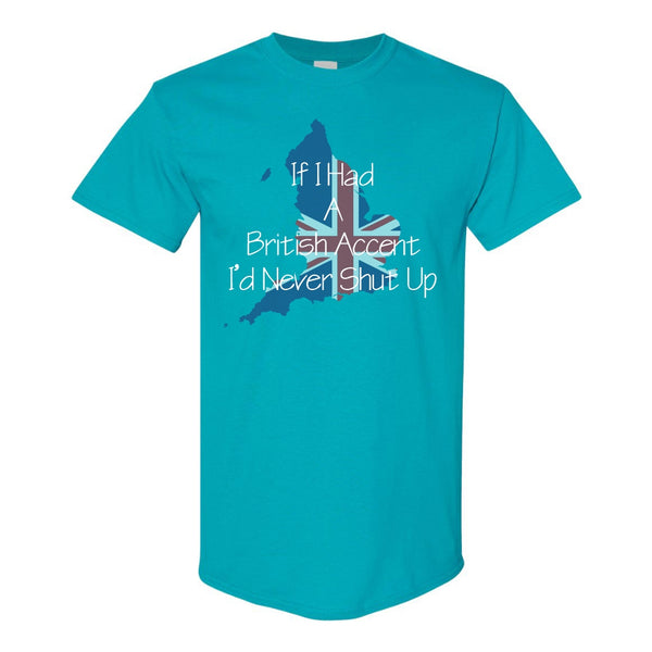 If I Had A British Accent I Would Never Shut Up - Humour T-shirt - Funny T-shirt Sayings - British Humour