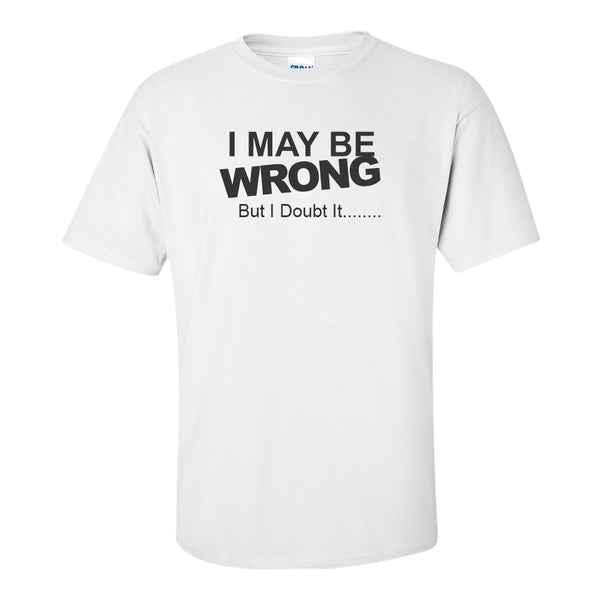 I May Be Wrong But I Doubt It - Cute Women's Quote T-shirt - Funny Quote T-shirt - Mom T-shirt