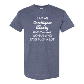 Funny T-shirt Sayings - Funny Girl T-shirt - Gilr Humour - I Am A Intelligent Classy Well Educated Woman Who Says Fuck A Lot - Fuck T-shirt Quote