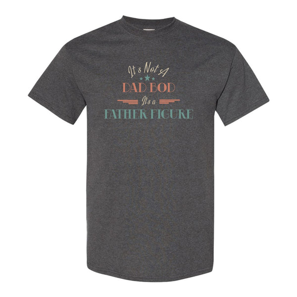 It's Not A Dad Bod, It's A Father Figure (Text Only) - Dad T-shirt - Father's Day T-shirt - Funny Dad T-shirt