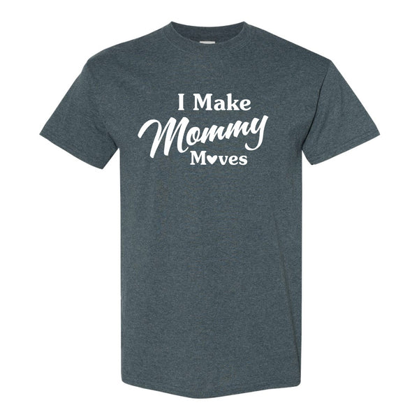 I Make Mommy Moves - Cute Mom T-shirt - Mother's Day Gift - Tshirt