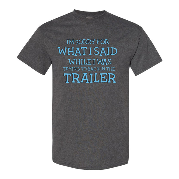 I'm Sorry For What I Said While Trying To Back In The Trailer (Text Only) - Funny Camping T-shirt - Dad Shirt - Camping T-shirt - Guy Humour T-shirt