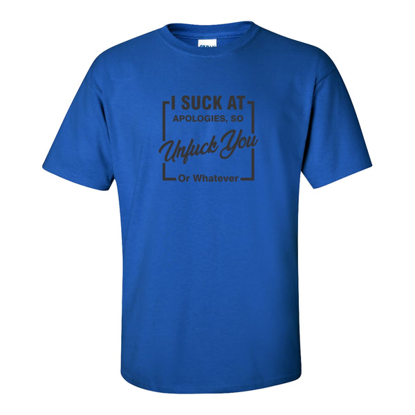 I Suck At Apologies So Unfuck You Or Whatever - Rude T-shirt Sayings - Guy Humour T-shirt - Girl Humuor T-shirt - Funny T-shirt Sayings
