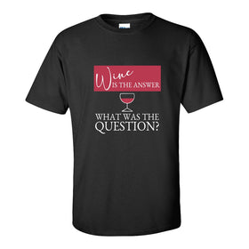 Wine Is The Answer....What Was The Question? - Cute Wine T-shirt - Wine T-shirt - Gifts For Mom