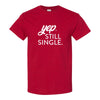 Funny Valentines T-shirt - Yep. Still Single T-shirt - -Valentines Day T-shirt - Gifts For Friend - T-shirt Quotes - Calgary Custom T-shirts