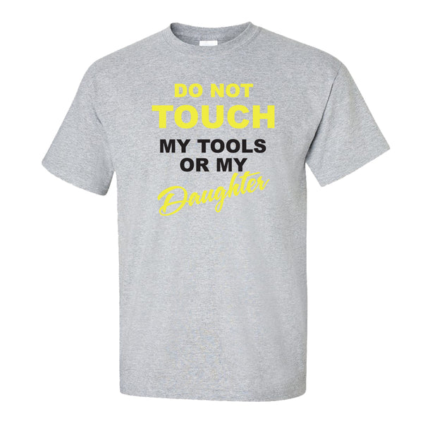 Do Not Touch My Tools Or My Daughter - Dad T-shirt - Dad Quote T-shirt - Father's Day T-shirt