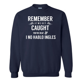 Remember If We Get Caught You're Deaf And I No Hablo Ingles - Funny Dad T-shirt - Funny T-shirt Sayings - Guy T-shirt - Dad Joke Sweat Shirt
