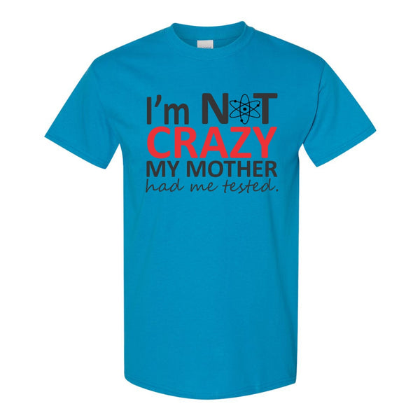 I'm Not Crazy My Mother Had Me Tested T-shirt - Big Bang Theory T-shirt - Sheldon Cooper T-shirt - Sheldon Cooper Sayings - Sheldon Cooper T-shirt Quote