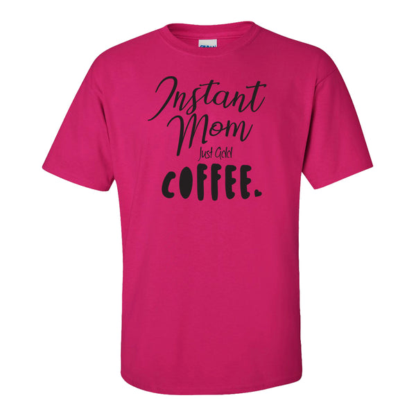 Instant Mom Just Add Coffee - Cute Mom T-shirt - Cute Coffee T-shirt - Coffee T-shirt - Gifts For Mom - Mother's Day T-shirt