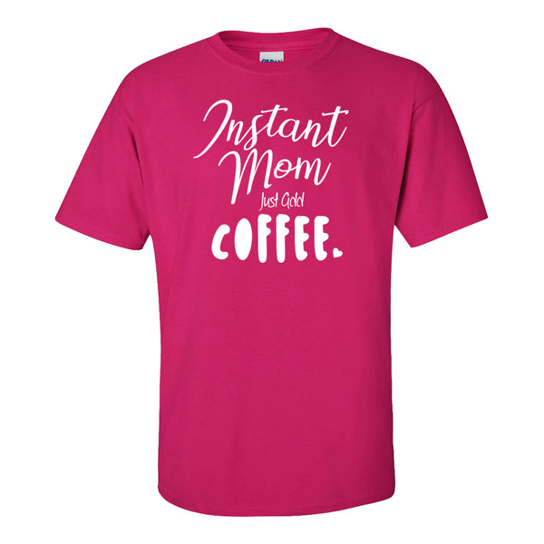 Instant Mom Just Add Coffee - Cute Mom T-shirt - Cute Coffee T-shirt - Coffee T-shirt - Gifts For Mom - Mother's Day T-shirt