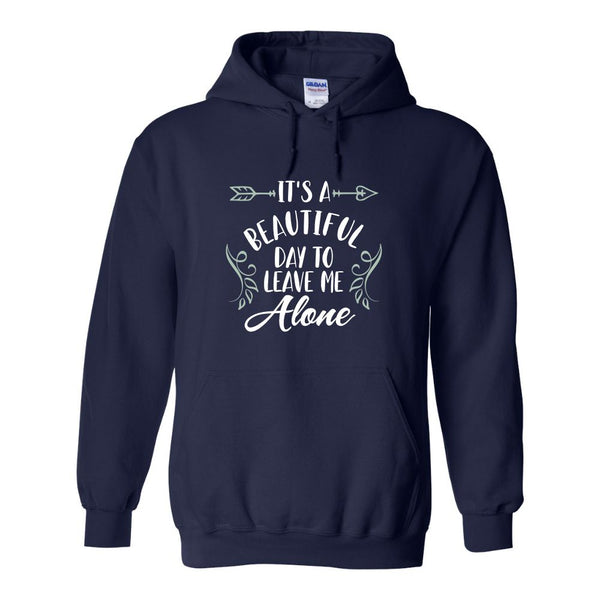 It's A Beautiful Day To Leave Me Alone Hoodie - Custom Hoodie - Funny Hoodie Quotes