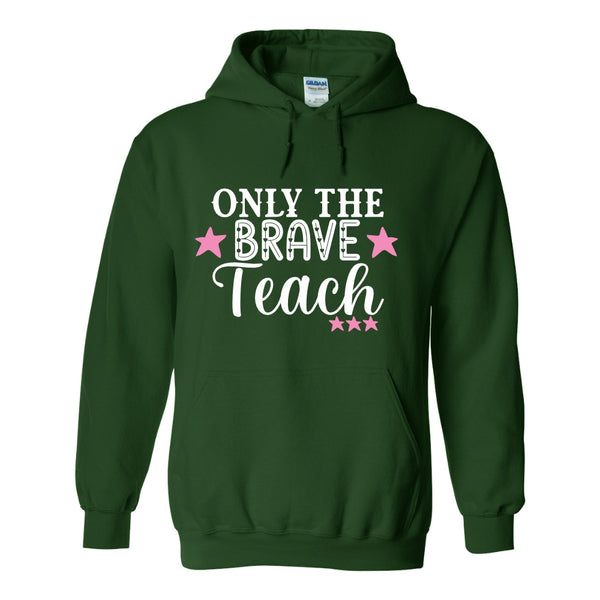 Only The Brave Teach Quote - Teacher Quote Hoodie - Cute Teacher Saying - Teacher Hoodie - Gift For Teachers