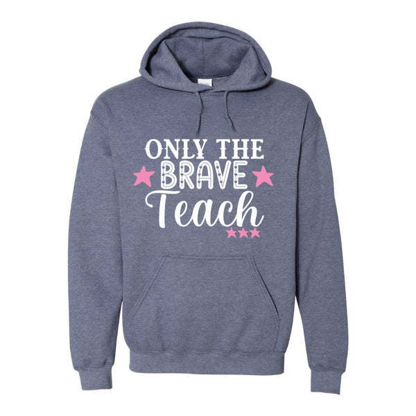 Only The Brave Teach Quote - Teacher Quote Hoodie - Cute Teacher Saying - Teacher Hoodie - Gift For Teachers