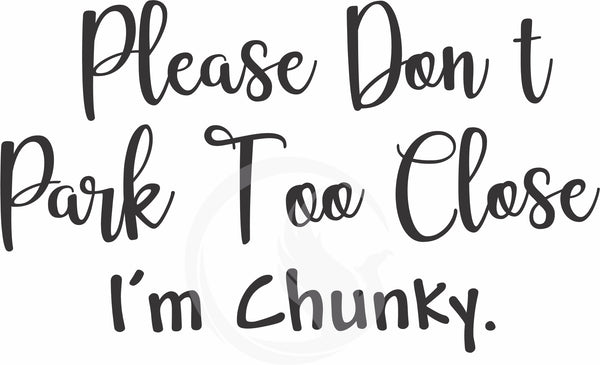 Funny Quote Car Decals - Guy Decals - Dont Park Too Close I'm Chunky Decal - Truck Decals - Car Decals - Funny Car Stickers