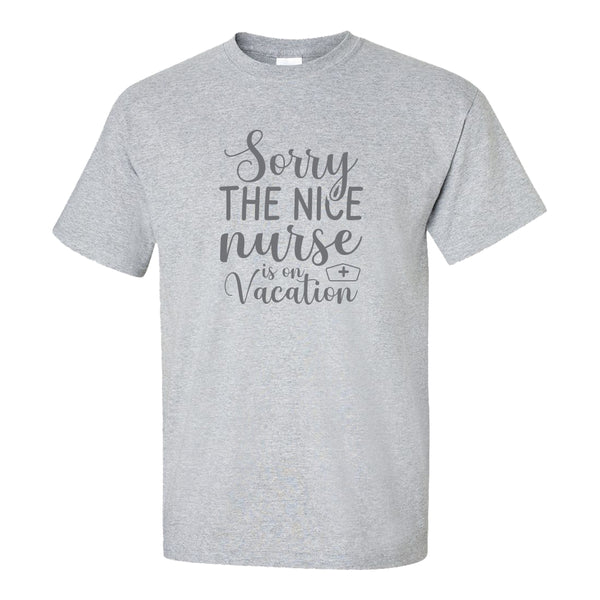 Funny Nurse T-shirt - Nurse T-shirt - Nice Nurse Quote - Sorry The Nice Nurse Is on Vacation T-shirt - First Responder T-shirt - Frontline Worker T-shirt - Gift for Nurses - Cute Nurse T-shirt