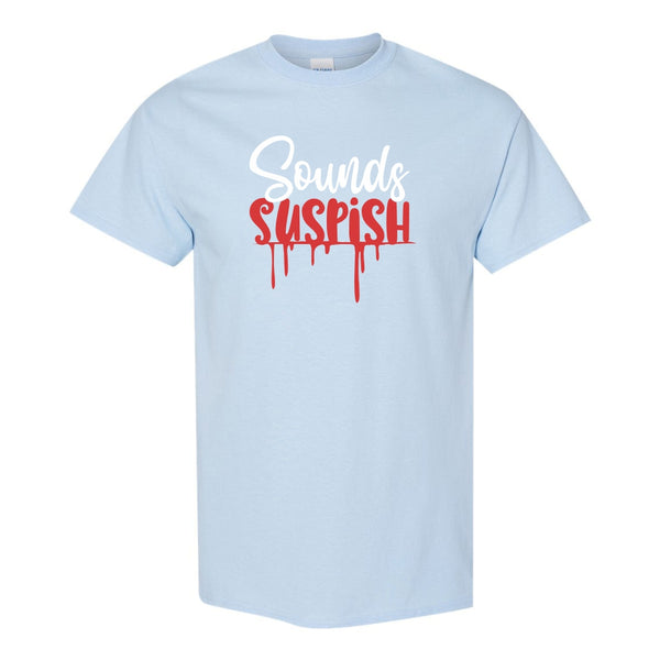 Sounds Suspish T-shirt - True Crime T-shirt - Murderino T-shirt - Murder Mystery T-shirt - Offensive Rude T-shirts - Girl Humour T-shirt