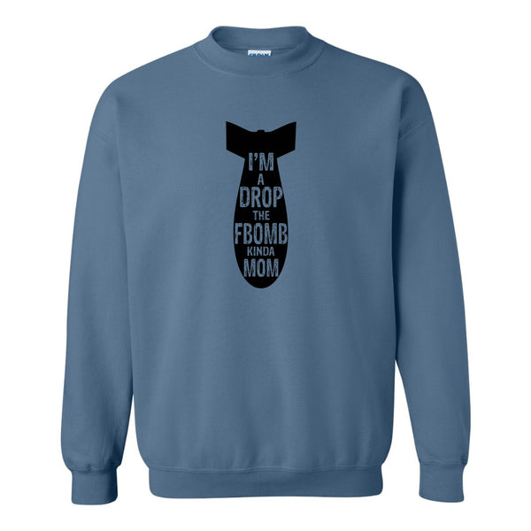 I'm A Drop The F Bomb Kind Of Mom - Funny Mom Quote - F-bomb - Sweat Shirt - Gift For Mom - Mother's Day Gift