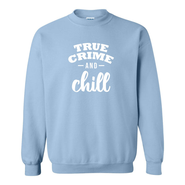 True Crime and Chill - True Crime Sweat Shirt - True Crime Quote T-shirt -  Murder Doc T-shirt - Offensive T-shirt Sayings - Crime TV T-shirts - Crime Shows